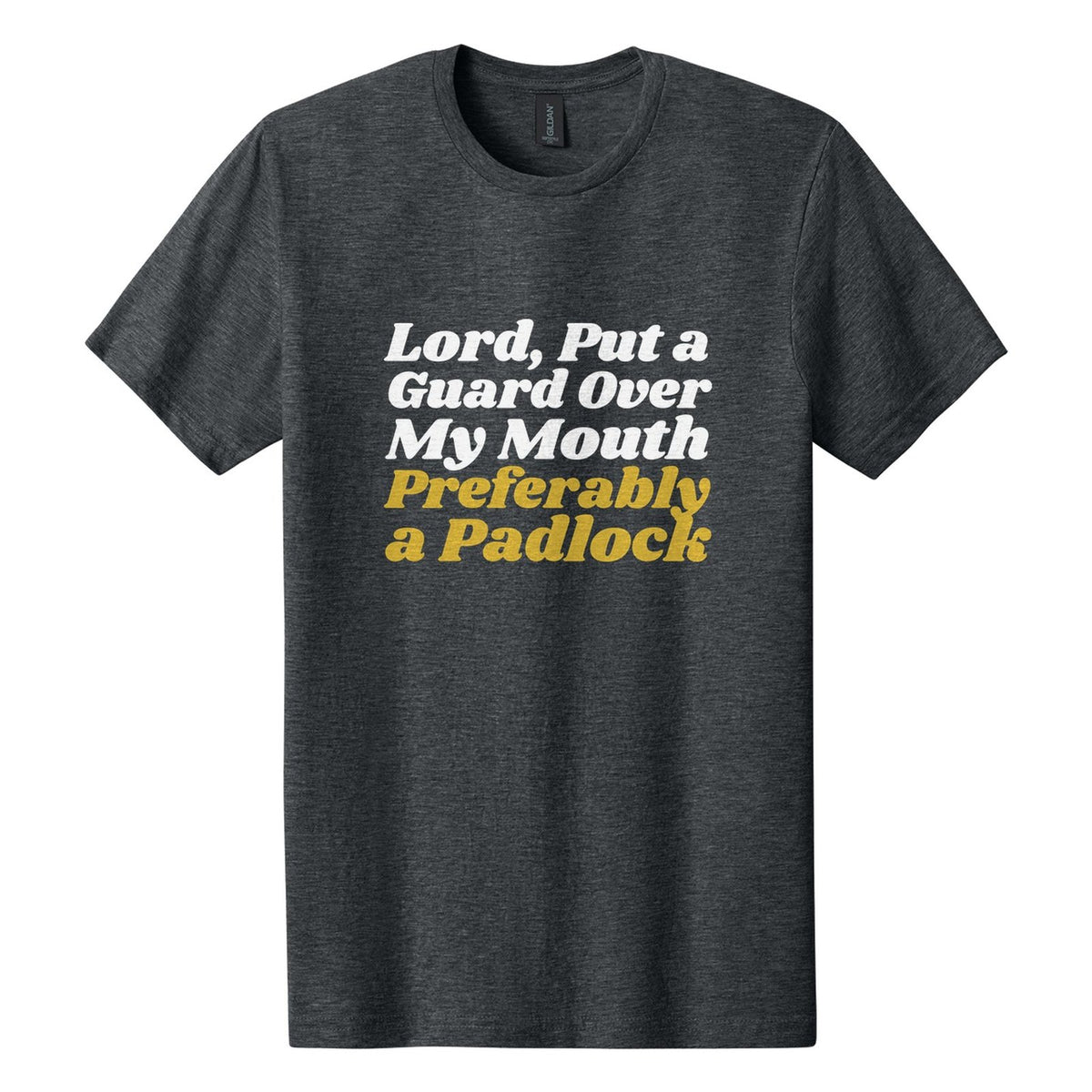 Lord, Put a Guard Over My Mouth. Preferably a Padlock tee in Dark Heather, Shrikhand font, White + Metallic Gold ink