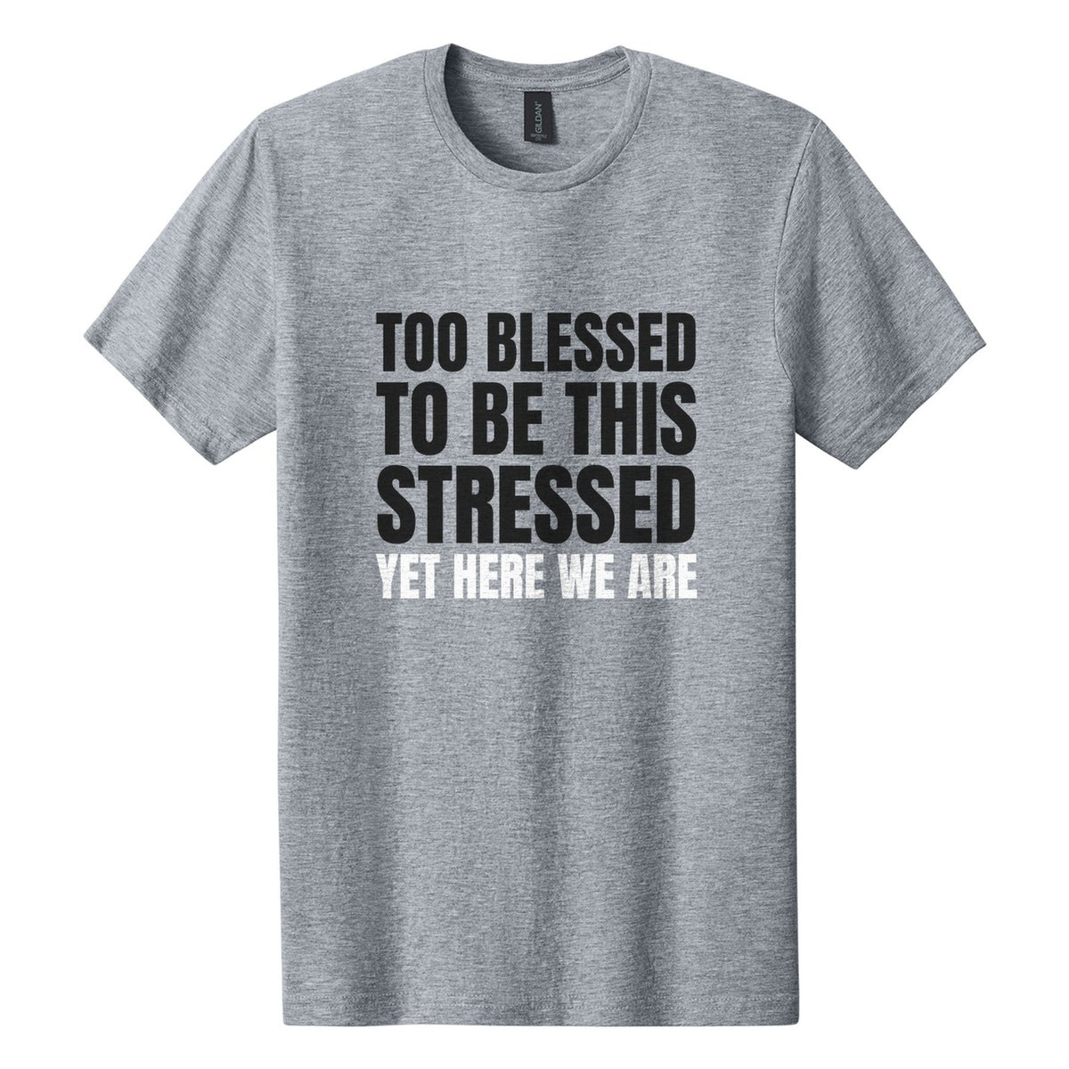 Too Blessed to Be This Stressed. Yet Here We Are tee in Ring Spun Sport Grey, Anton font, Black + White ink