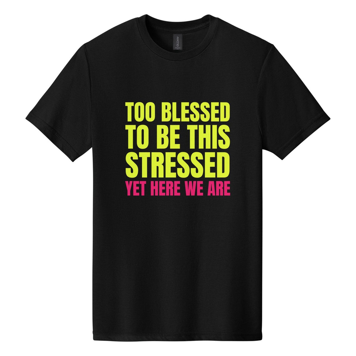 Too Blessed to Be This Stressed. Yet Here We Are tee in Pitch Black, Anton font, Neon Yellow + Hot Pink ink