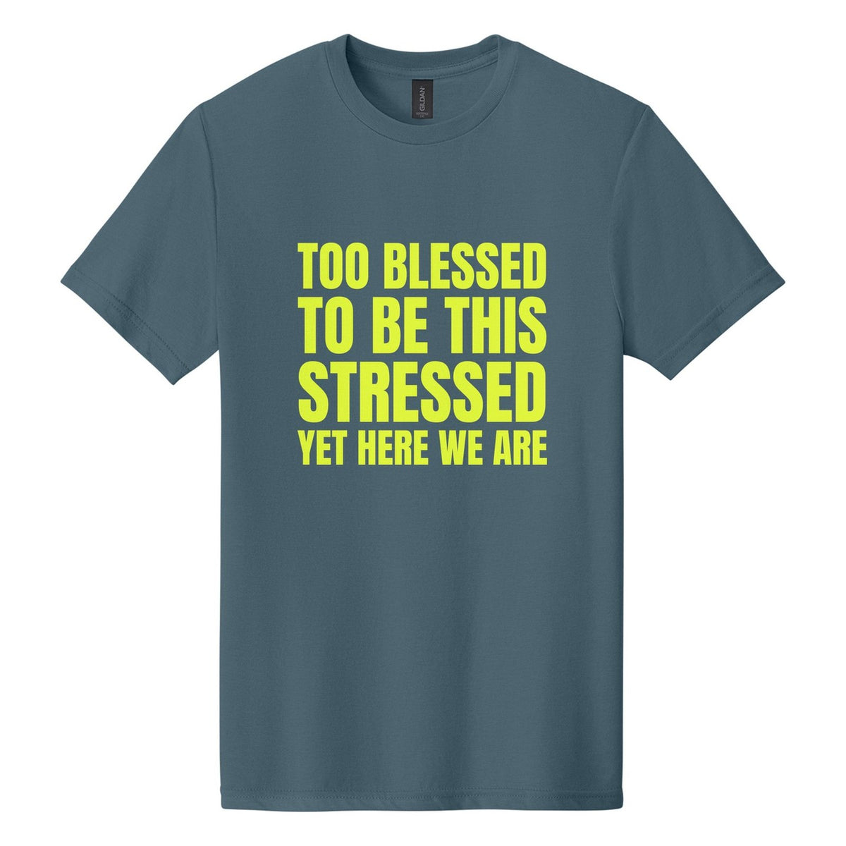 Too Blessed to Be This Stressed. Yet Here We Are tee in Steel Blue, Anton font, Neon Yellow ink
