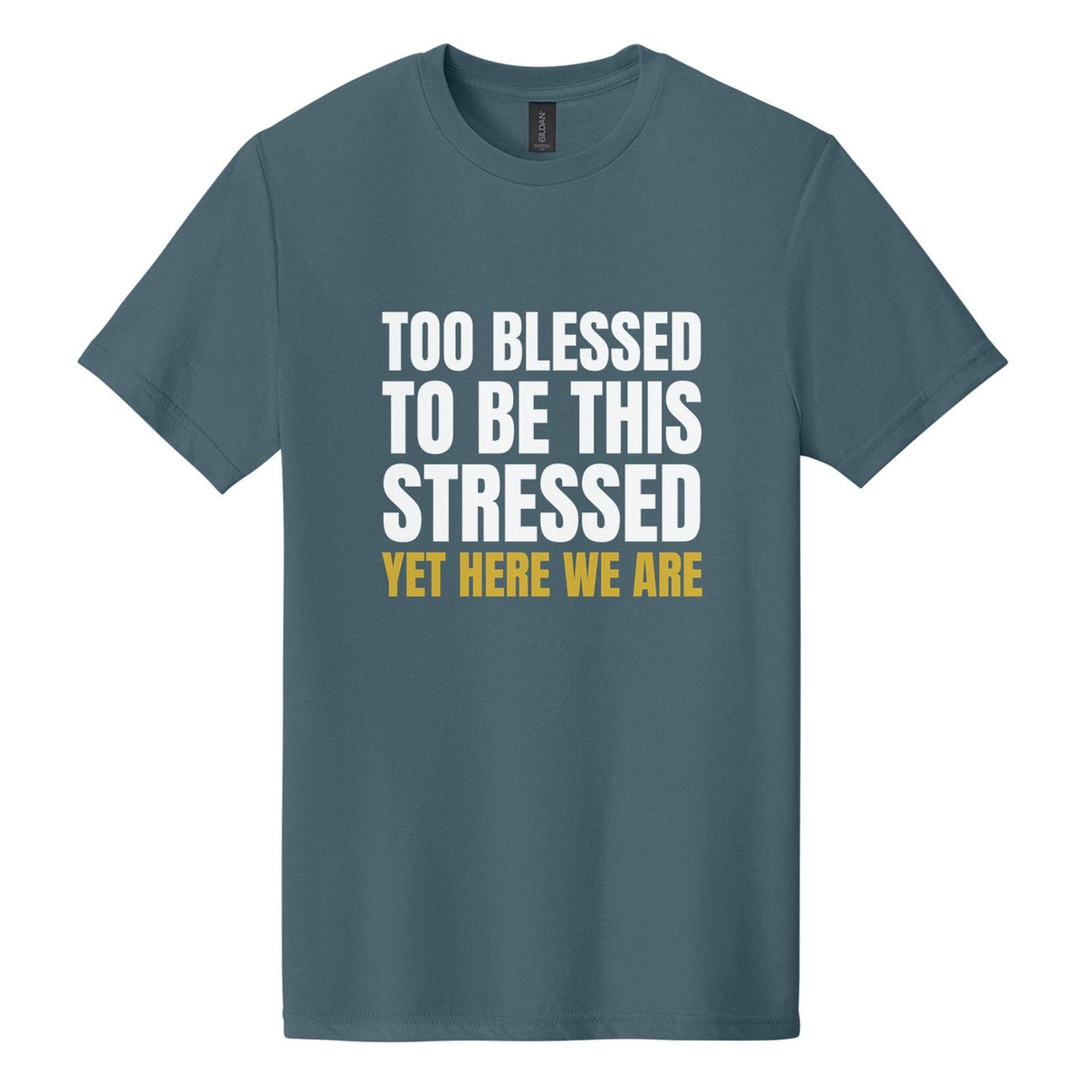 Too Blessed to Be This Stressed. Yet Here We Are tee in Steel Blue, Anton font, White + Metallic Gold ink