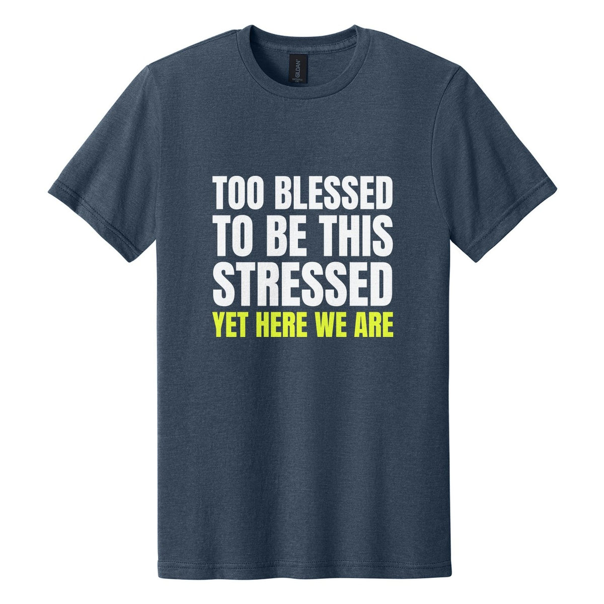 Too Blessed to Be This Stressed. Yet Here We Are tee in Navy Mist, Anton font, White + Neon Yellow ink