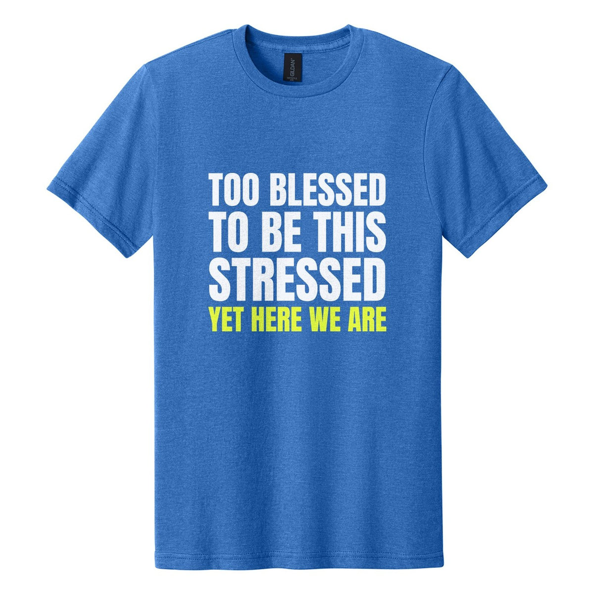 Too Blessed to Be This Stressed. Yet Here We Are tee in Royal Mist, Anton font, White + Neon Yellow ink