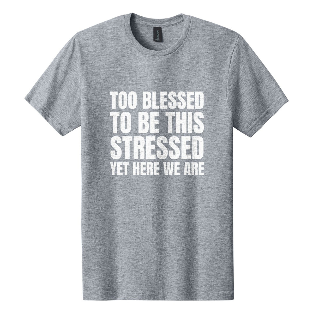 Too Blessed to Be This Stressed. Yet Here We Are tee in Ring Spun Sport Grey, Anton font, White ink