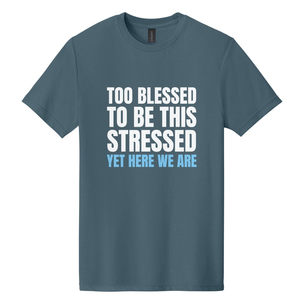 Too Blessed to Be This Stressed. Yet Here We Are tee in Steel Blue, Anton font, White + Sky Blue ink
