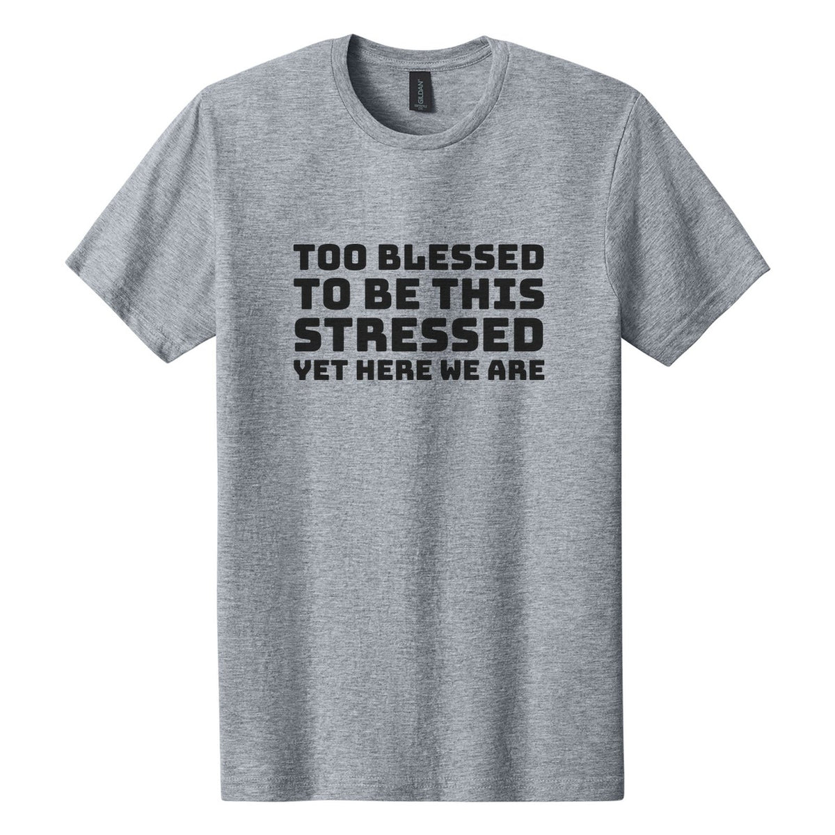 Too Blessed to Be This Stressed. Yet Here We Are tee in Ring Spun Sport Grey, Bungee font, Black ink