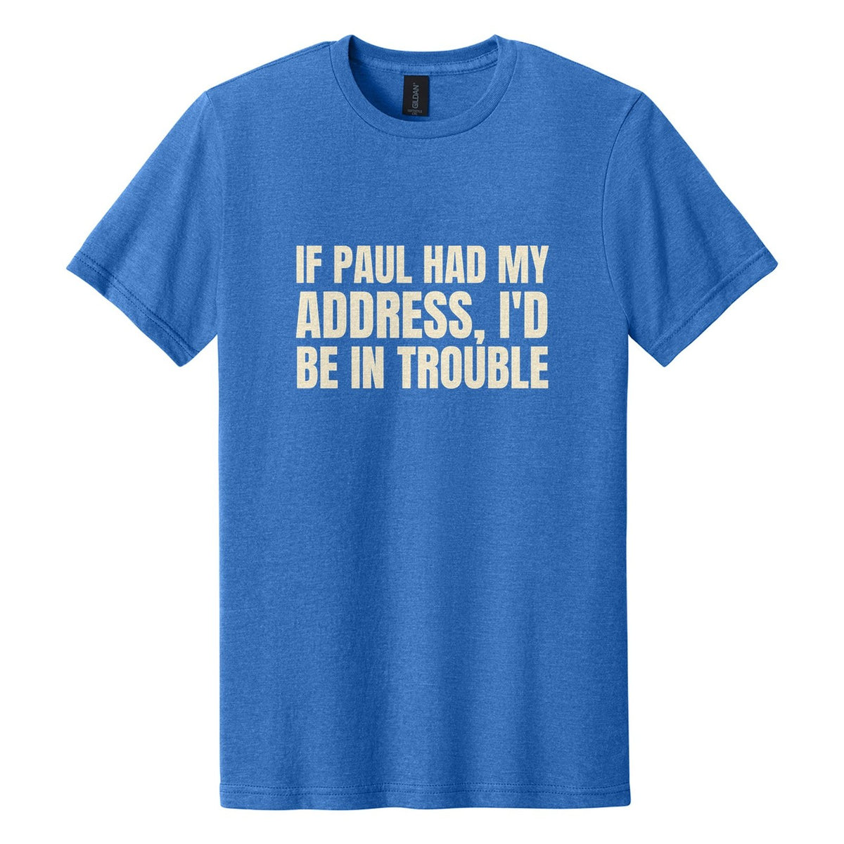 If Paul Had My Address, I'd Be in Trouble tee in Royal Mist, Anton font, Cream ink