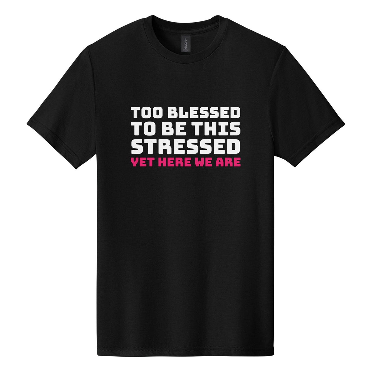 Too Blessed to Be This Stressed. Yet Here We Are tee in Pitch Black, Bungee font, White + Hot Pink ink