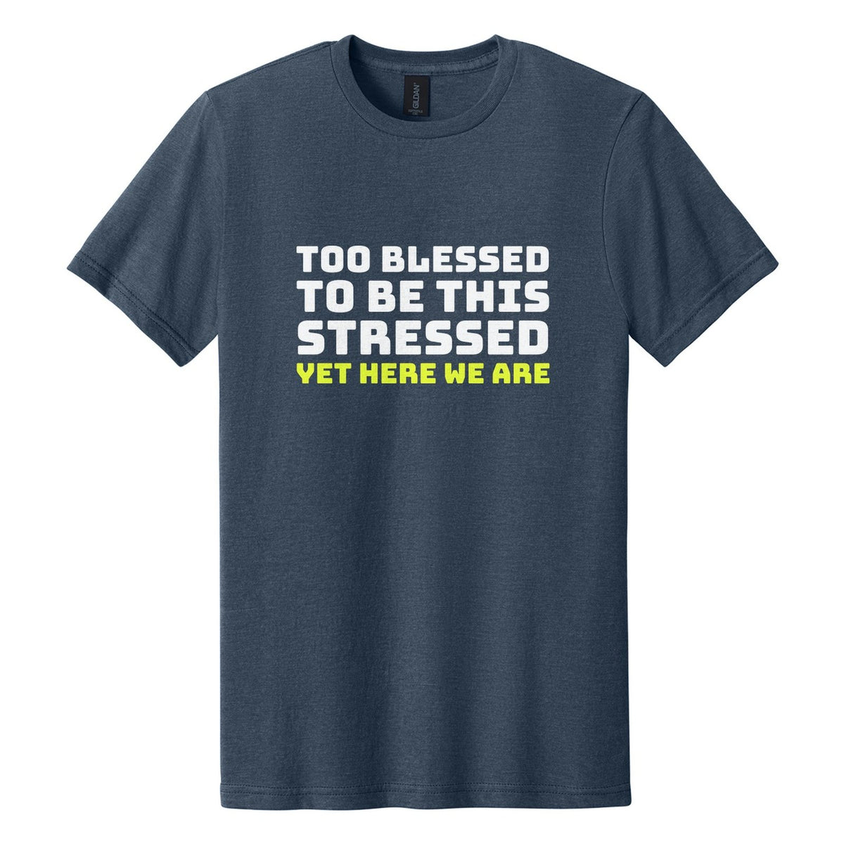 Too Blessed to Be This Stressed. Yet Here We Are tee in Navy Mist, Bungee font, White + Neon Yellow ink