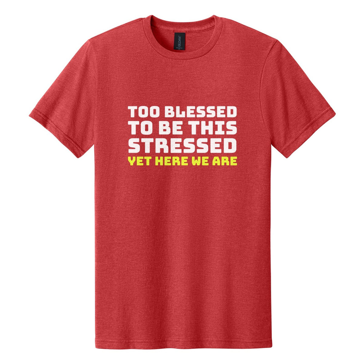 Too Blessed to Be This Stressed. Yet Here We Are tee in Red Mist, Bungee font, White + Neon Yellow ink