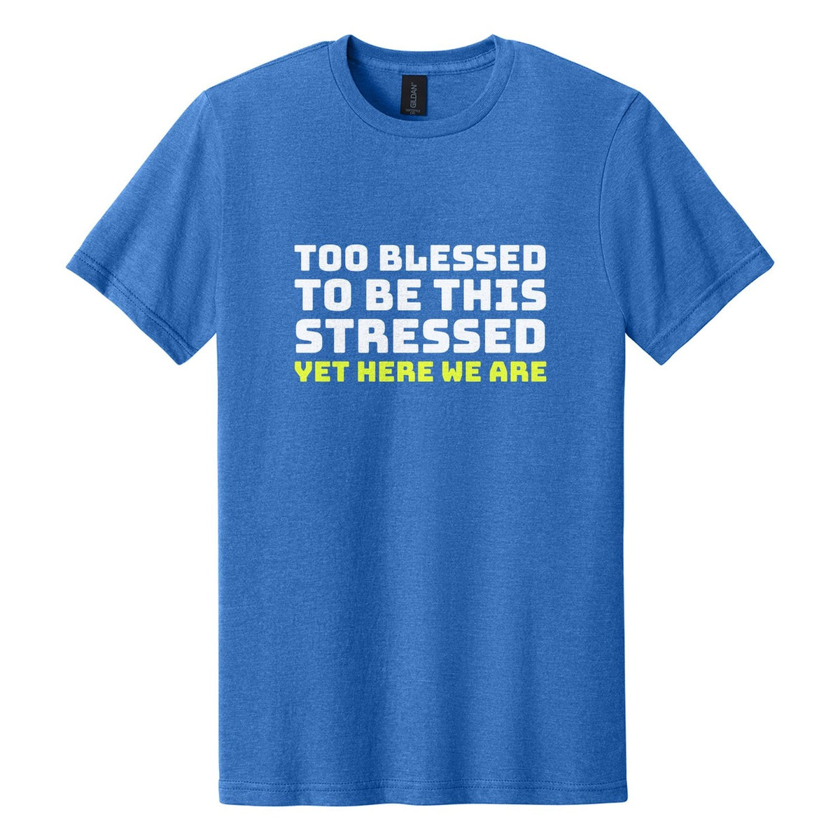 Too Blessed to Be This Stressed. Yet Here We Are tee in Royal Mist, Bungee font, White + Neon Yellow ink