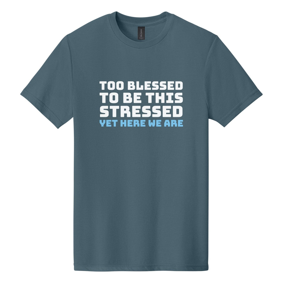 Too Blessed to Be This Stressed. Yet Here We Are tee in Steel Blue, Bungee font, White + Sky Blue ink