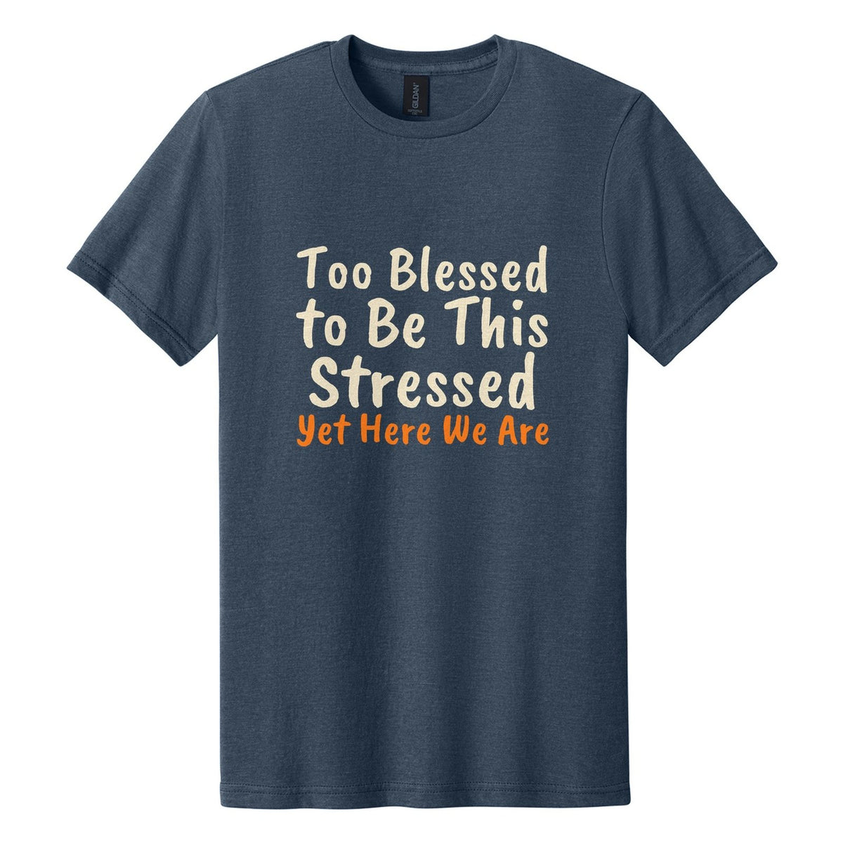 Too Blessed to Be This Stressed. Yet Here We Are tee in Navy Mist, Caveat Brush font, Cream + Orange ink