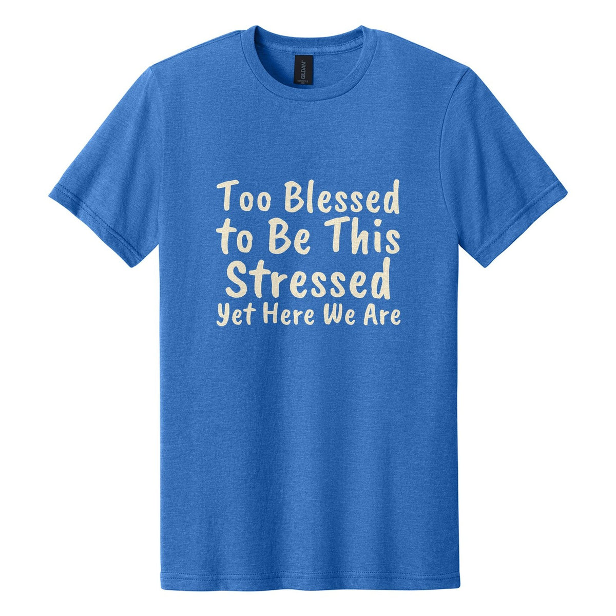 Too Blessed to Be This Stressed. Yet Here We Are tee in Royal Mist, Caveat Brush font, Cream ink