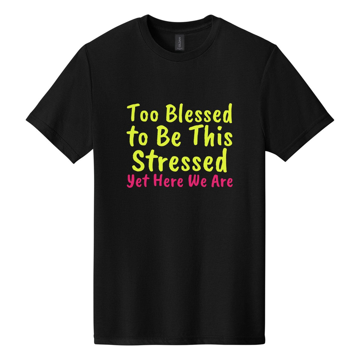 Too Blessed to Be This Stressed. Yet Here We Are tee in Pitch Black, Caveat Brush font, Neon Yellow + Hot Pink ink