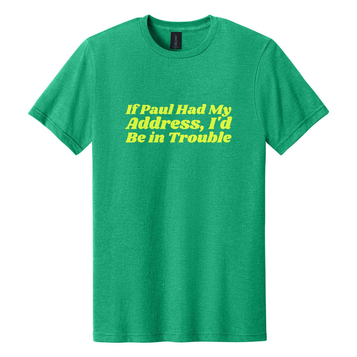 If Paul Had My Address, I'd Be in Trouble tee in Kelly Mist, Shrikhand font, Neon Yellow ink