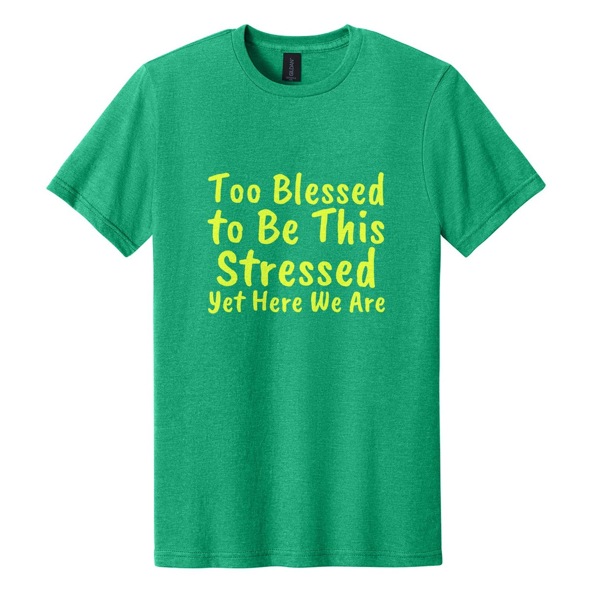 Too Blessed to Be This Stressed. Yet Here We Are tee in Kelly Mist, Caveat Brush font, Neon Yellow ink