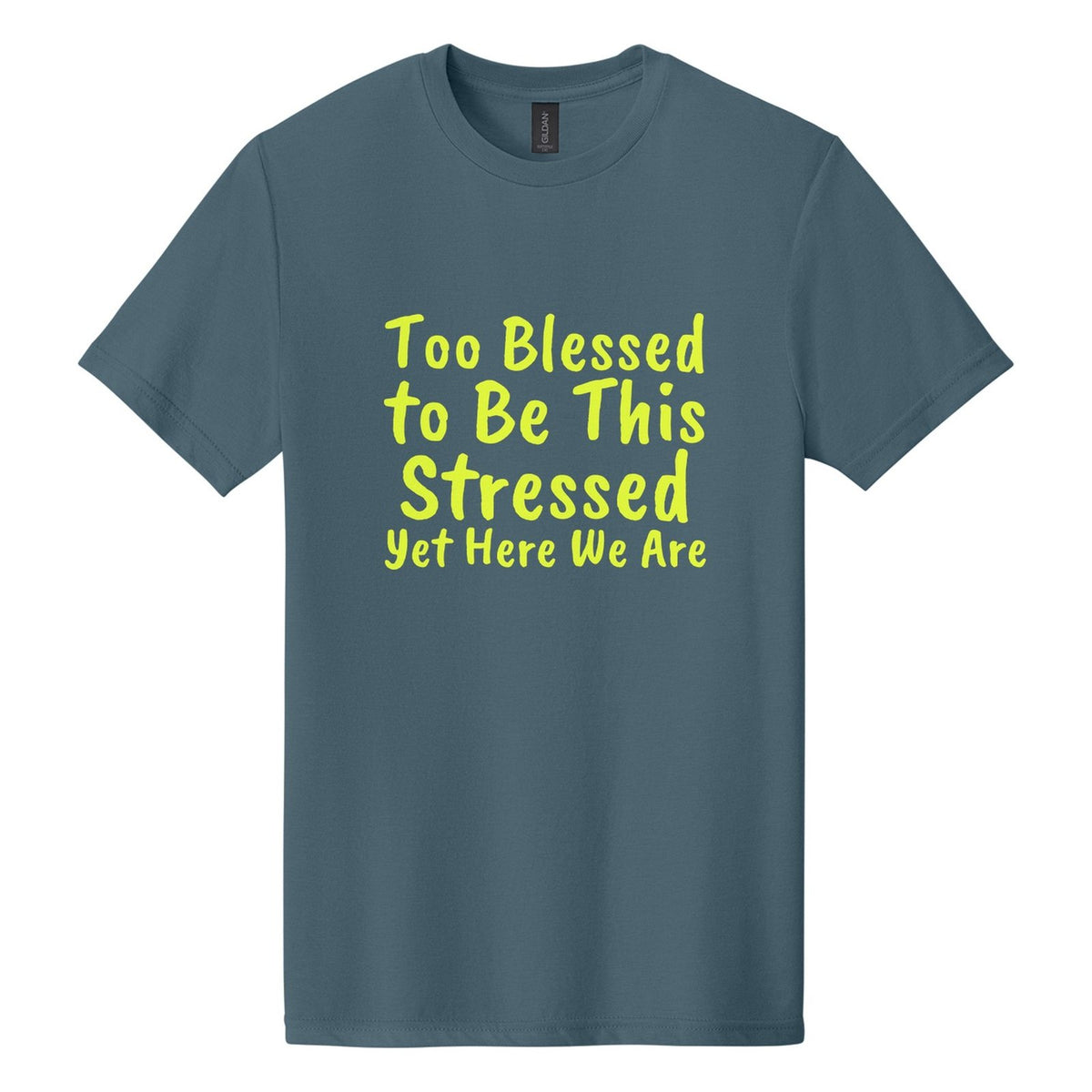 Too Blessed to Be This Stressed. Yet Here We Are tee in Steel Blue, Caveat Brush font, Neon Yellow ink