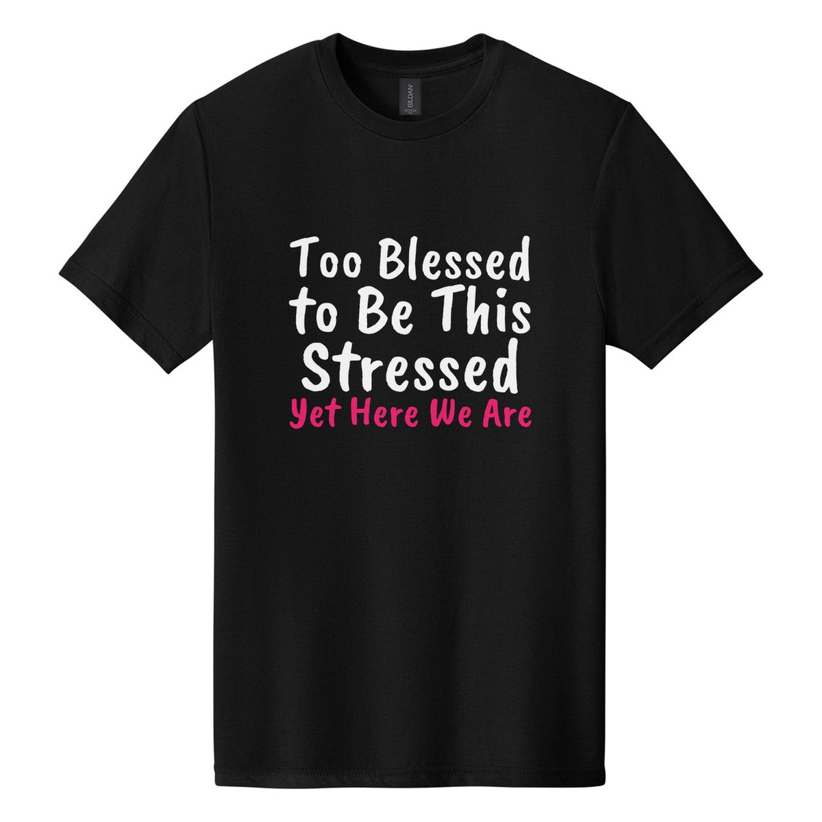 Too Blessed to Be This Stressed. Yet Here We Are tee in Pitch Black, Caveat Brush font, White + Hot Pink ink