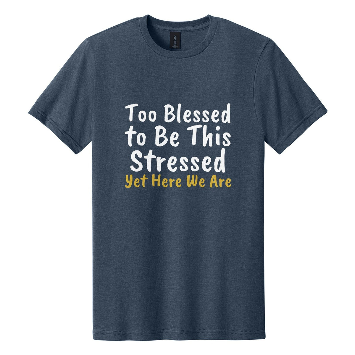 Too Blessed to Be This Stressed. Yet Here We Are tee in Navy Mist, Caveat Brush font, White + Metallic Gold ink