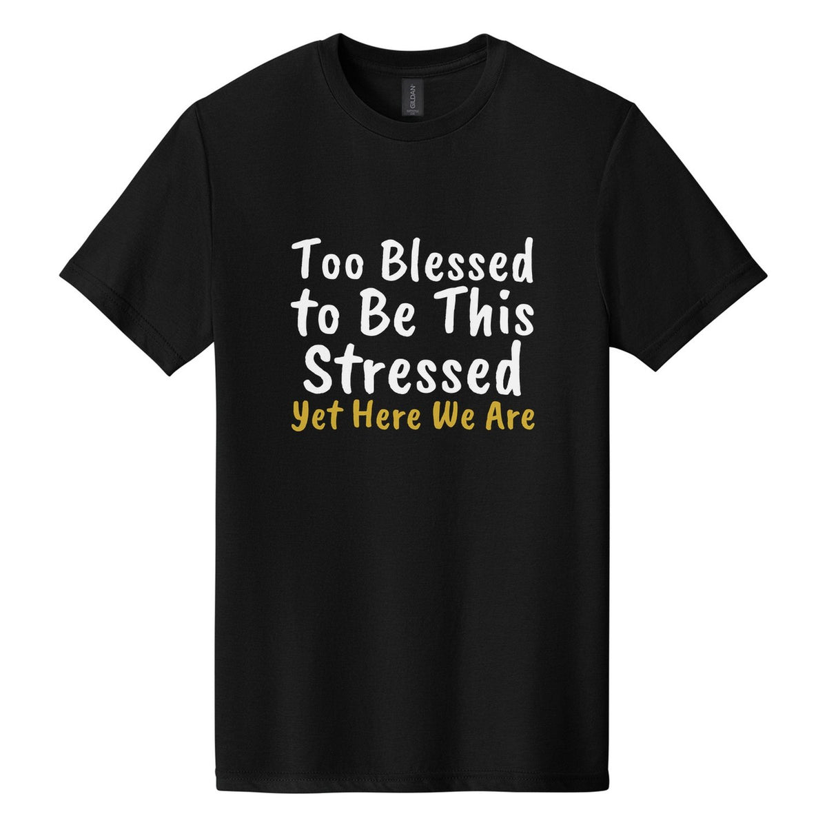 Too Blessed to Be This Stressed. Yet Here We Are tee in Pitch Black, Caveat Brush font, White + Metallic Gold ink