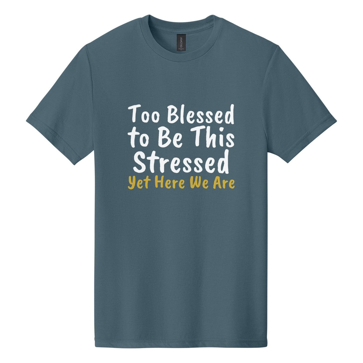 Too Blessed to Be This Stressed. Yet Here We Are tee in Steel Blue, Caveat Brush font, White + Metallic Gold ink