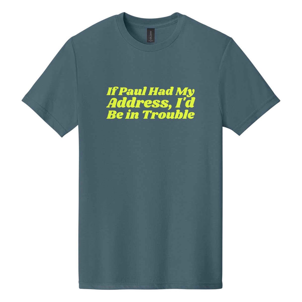 If Paul Had My Address, I'd Be in Trouble tee in Steel Blue, Shrikhand font, Neon Yellow ink