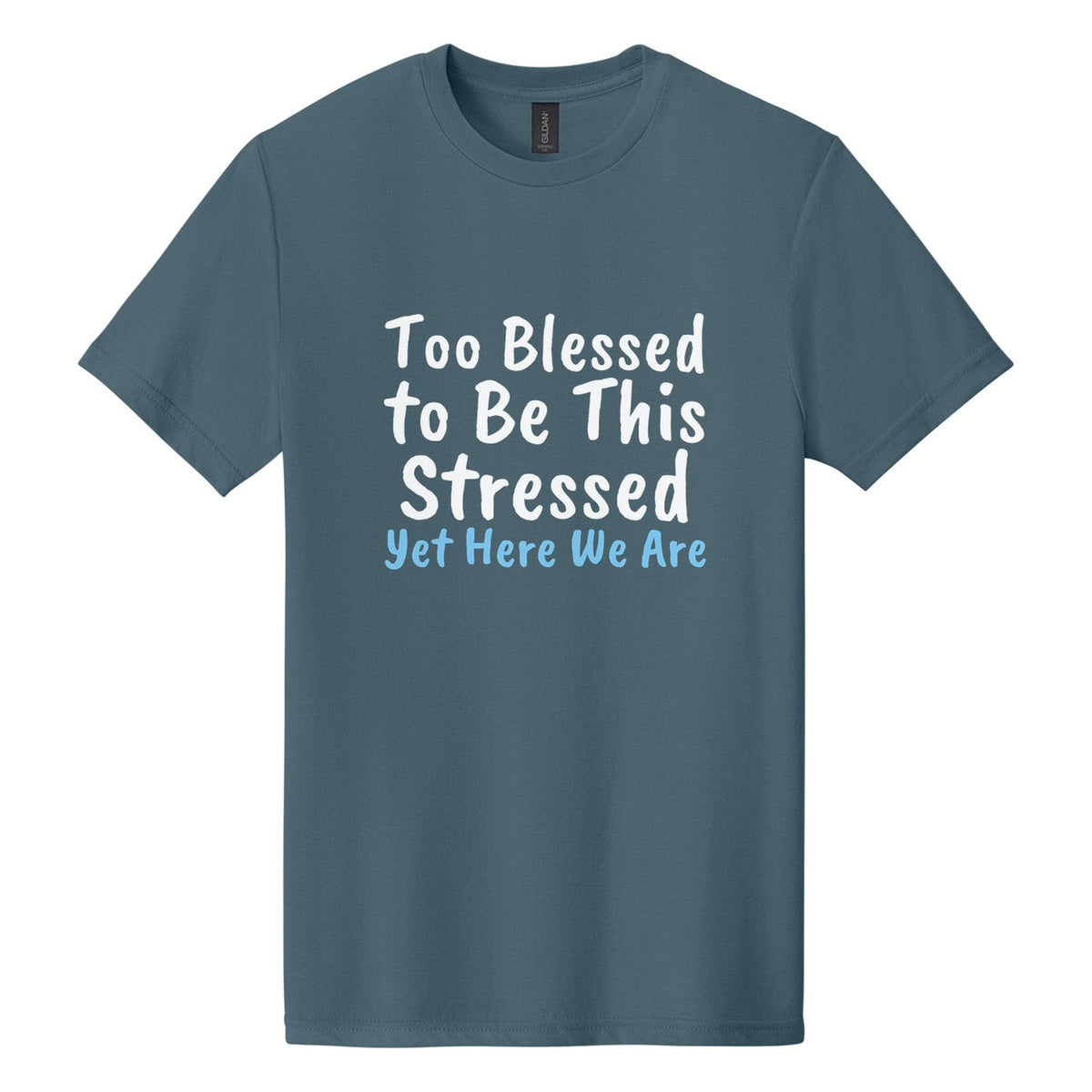 Too Blessed to Be This Stressed. Yet Here We Are tee in Steel Blue, Caveat Brush font, White + Sky Blue ink
