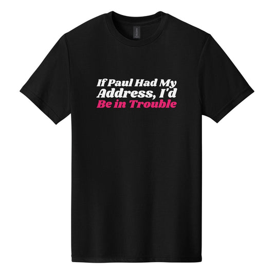 If Paul Had My Address, I'd Be in Trouble tee in Pitch Black, Shrikhand font, White + Hot Pink ink