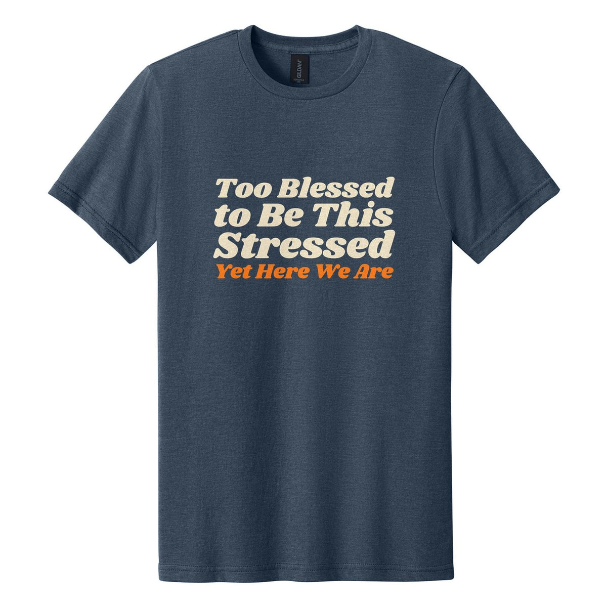 Too Blessed to Be This Stressed. Yet Here We Are tee in Navy Mist, Shrikhand font, Cream + Orange ink