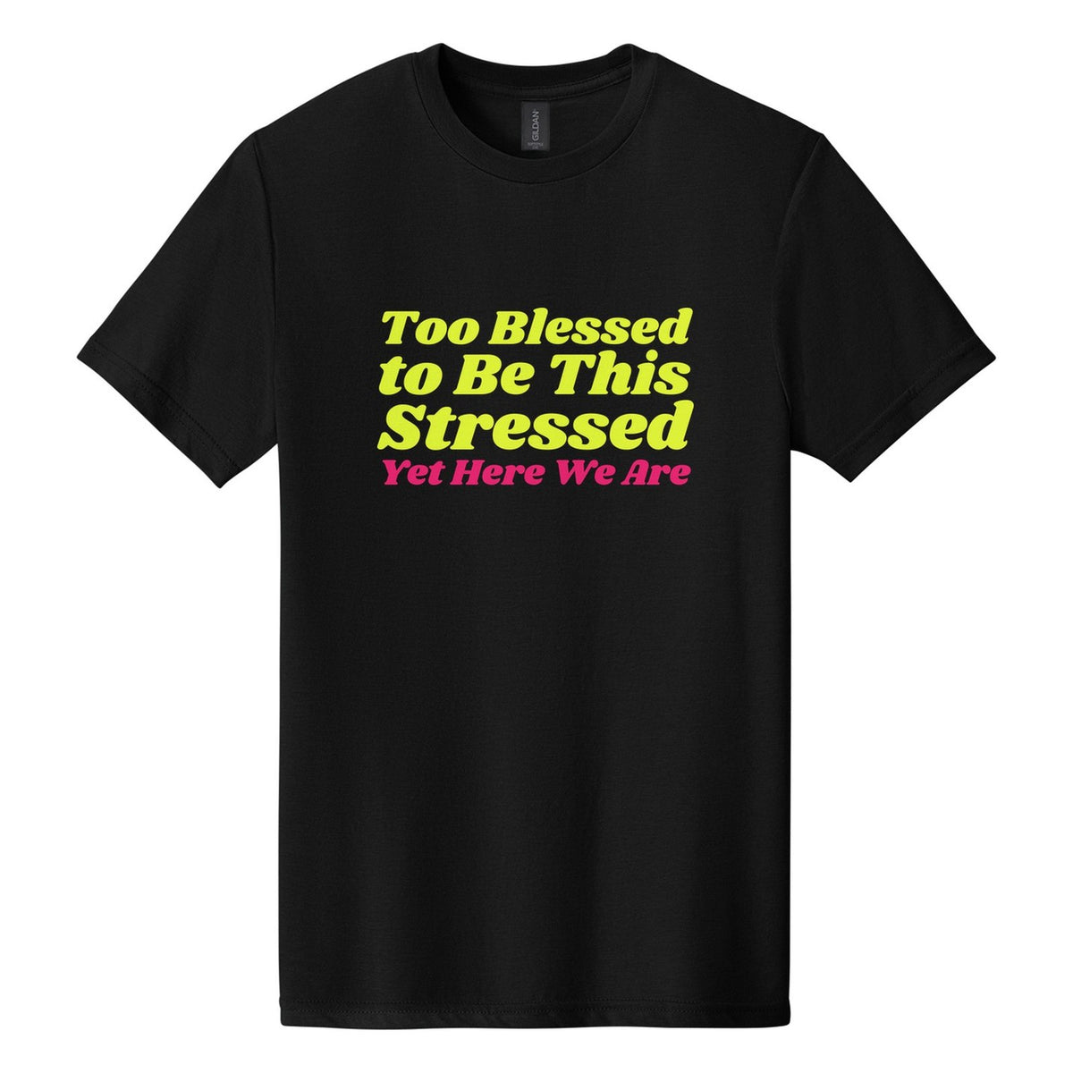 Too Blessed to Be This Stressed. Yet Here We Are tee in Pitch Black, Shrikhand font, Neon Yellow + Hot Pink ink