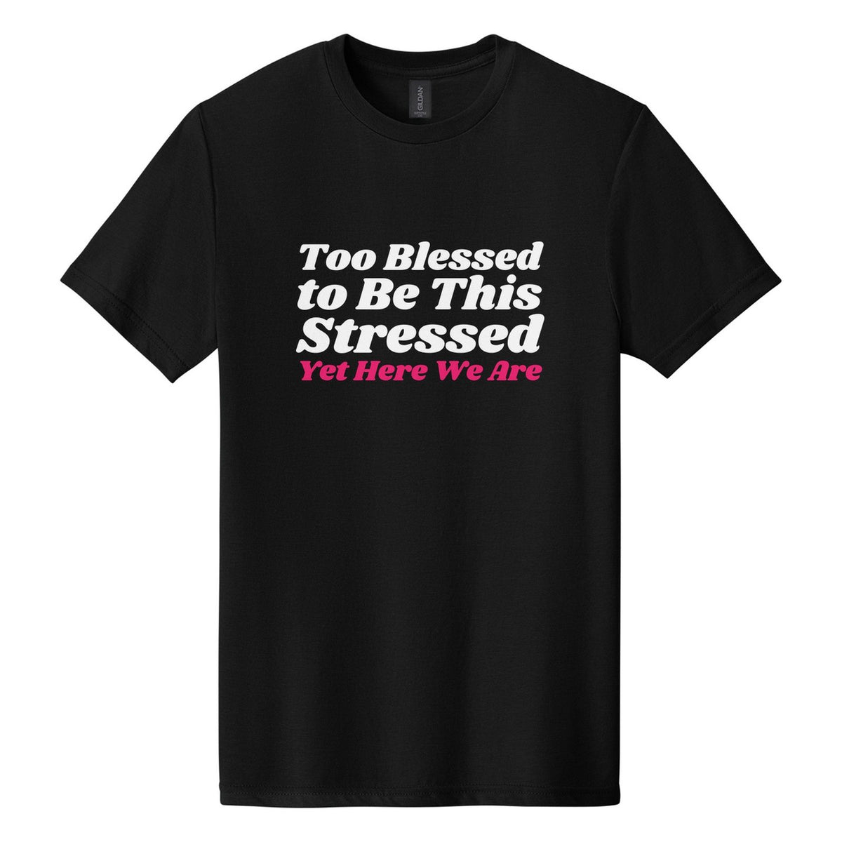Too Blessed to Be This Stressed. Yet Here We Are tee in Pitch Black, Shrikhand font, White + Hot Pink ink