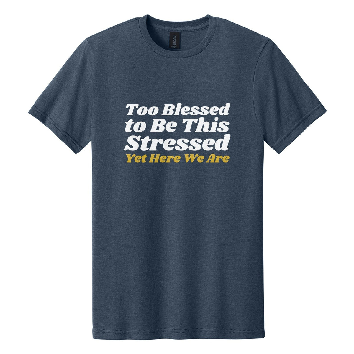 Too Blessed to Be This Stressed. Yet Here We Are tee in Navy Mist, Shrikhand font, White + Metallic Gold ink