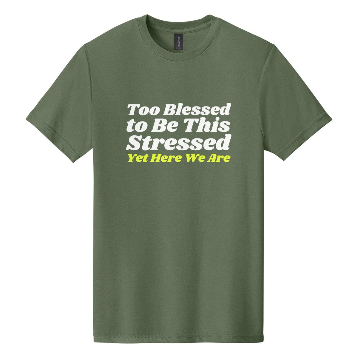 Too Blessed to Be This Stressed. Yet Here We Are tee in Cactus, Shrikhand font, White + Neon Yellow ink