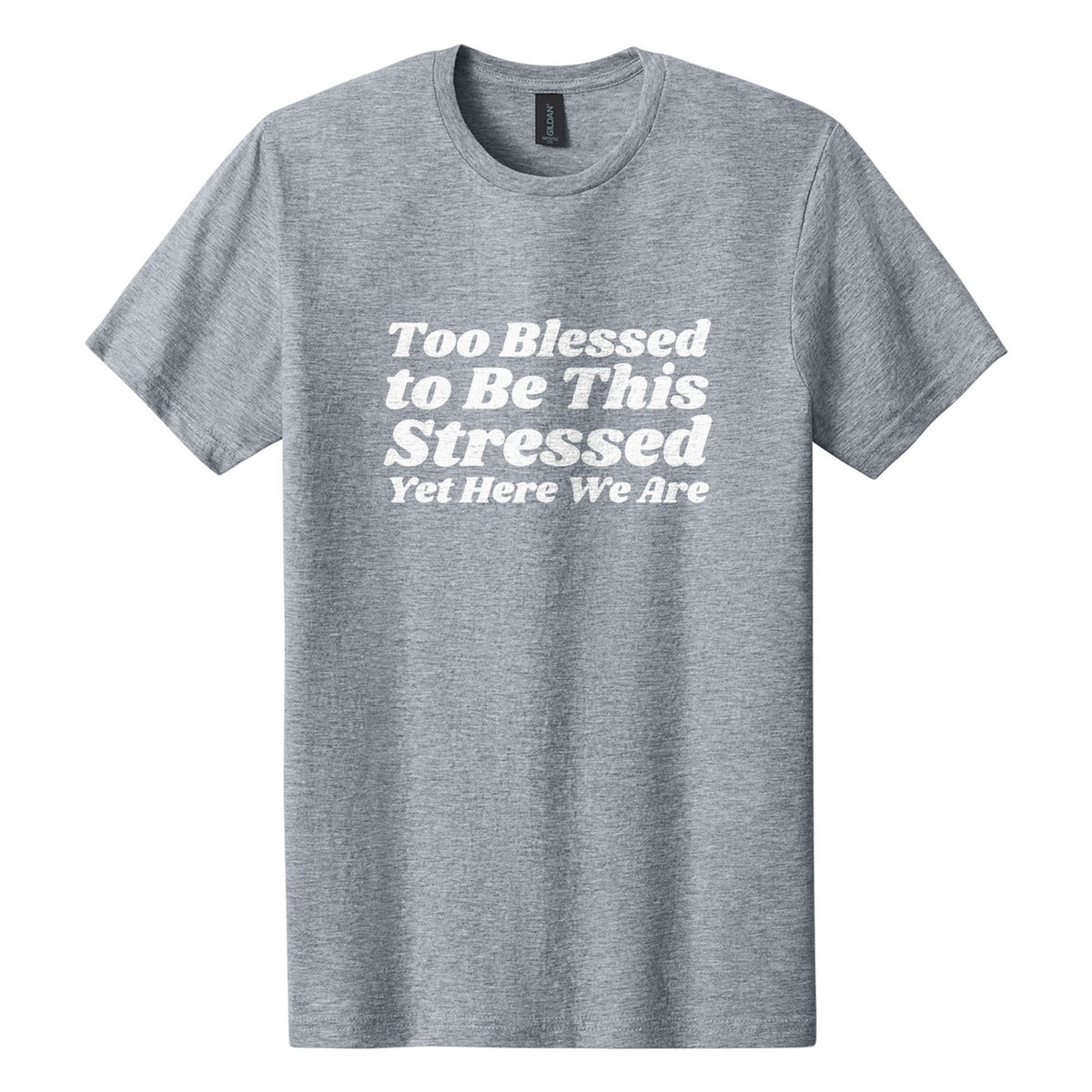 Too Blessed to Be This Stressed. Yet Here We Are tee in Ring Spun Sport Grey, Shrikhand font, White ink