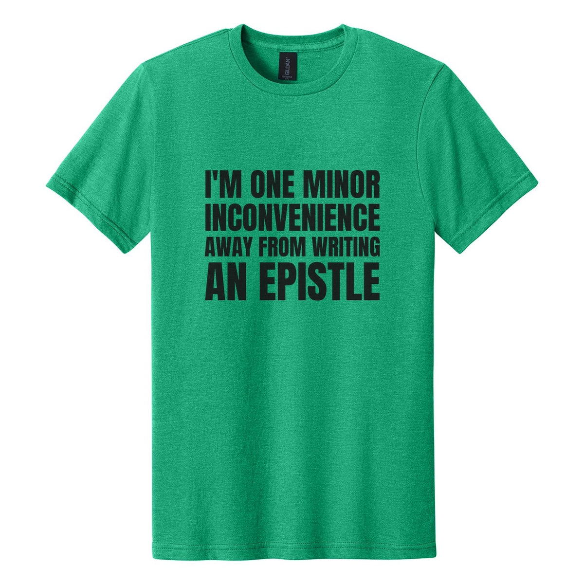 I'm One Minor Inconvenience Away from Writing an Epistle tee in Kelly Mist, Anton font, Black ink