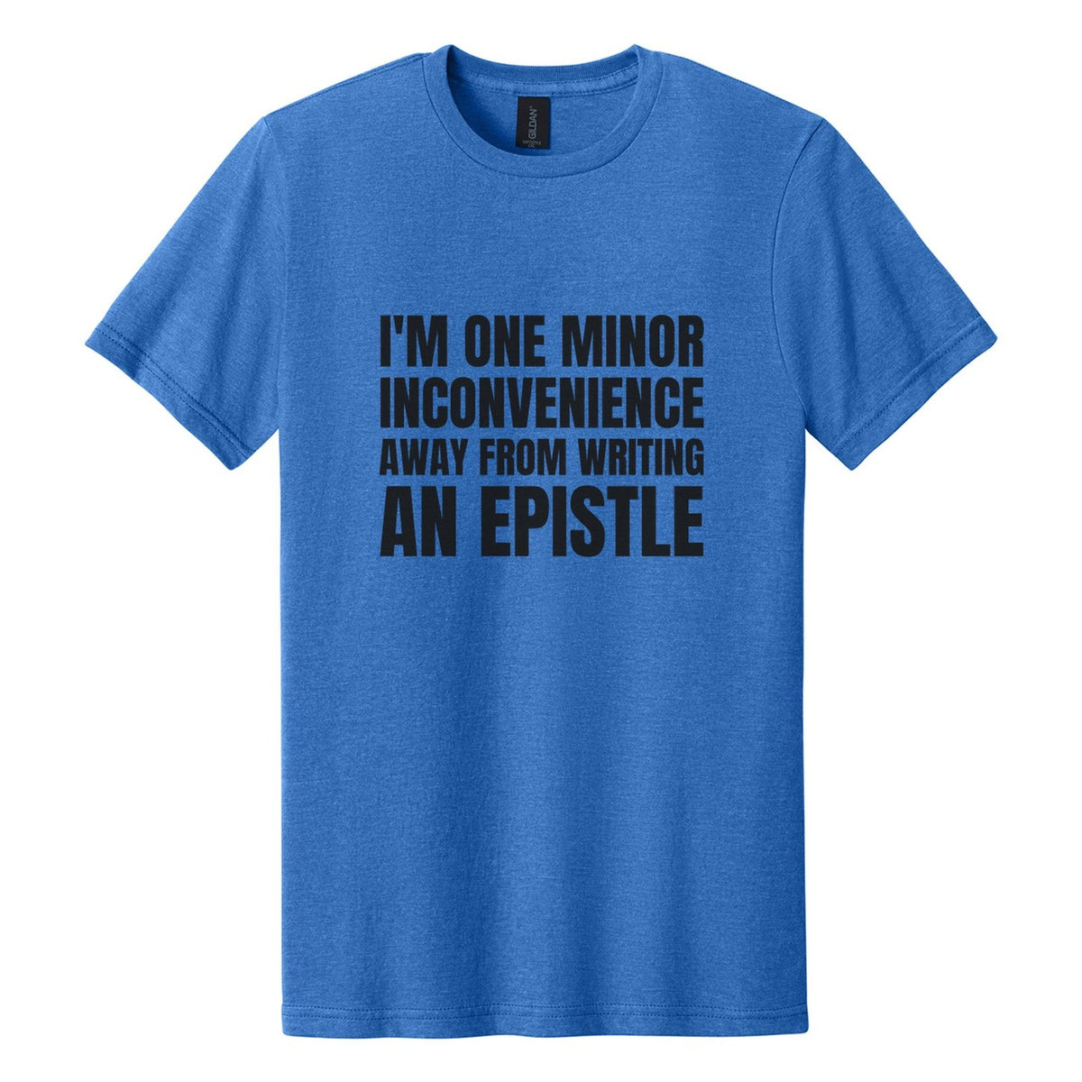 I'm One Minor Inconvenience Away from Writing an Epistle tee in Royal Mist, Anton font, Black ink