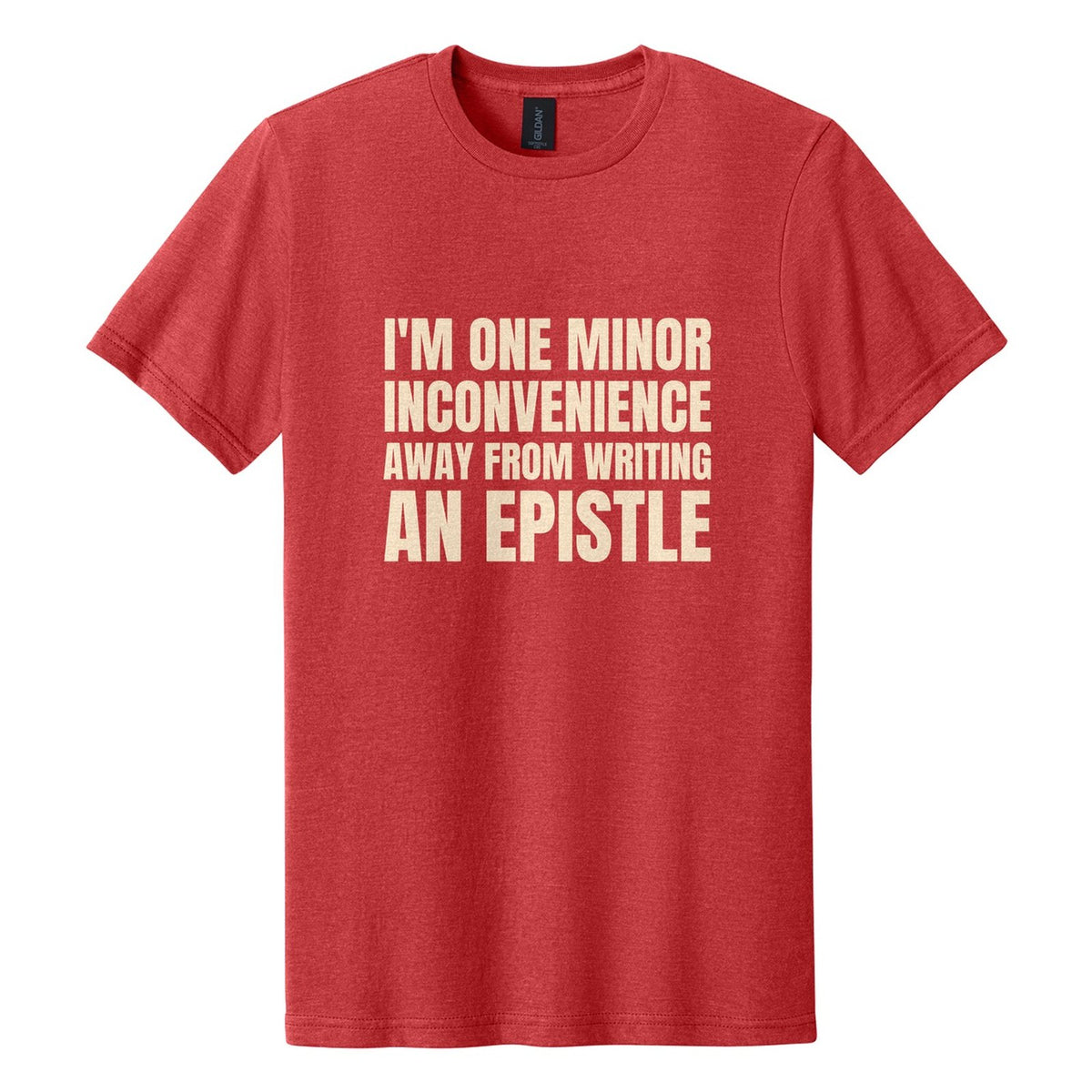I'm One Minor Inconvenience Away from Writing an Epistle tee in Red Mist, Anton font, Cream ink