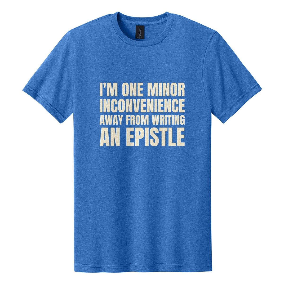 I'm One Minor Inconvenience Away from Writing an Epistle tee in Royal Mist, Anton font, Cream ink