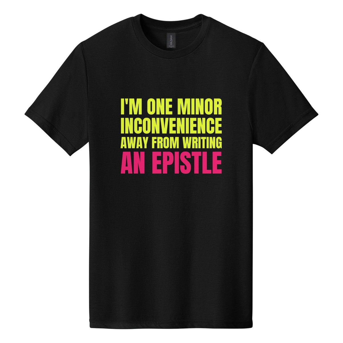 I'm One Minor Inconvenience Away from Writing an Epistle tee in Pitch Black, Anton font, Neon Yellow + Hot Pink ink