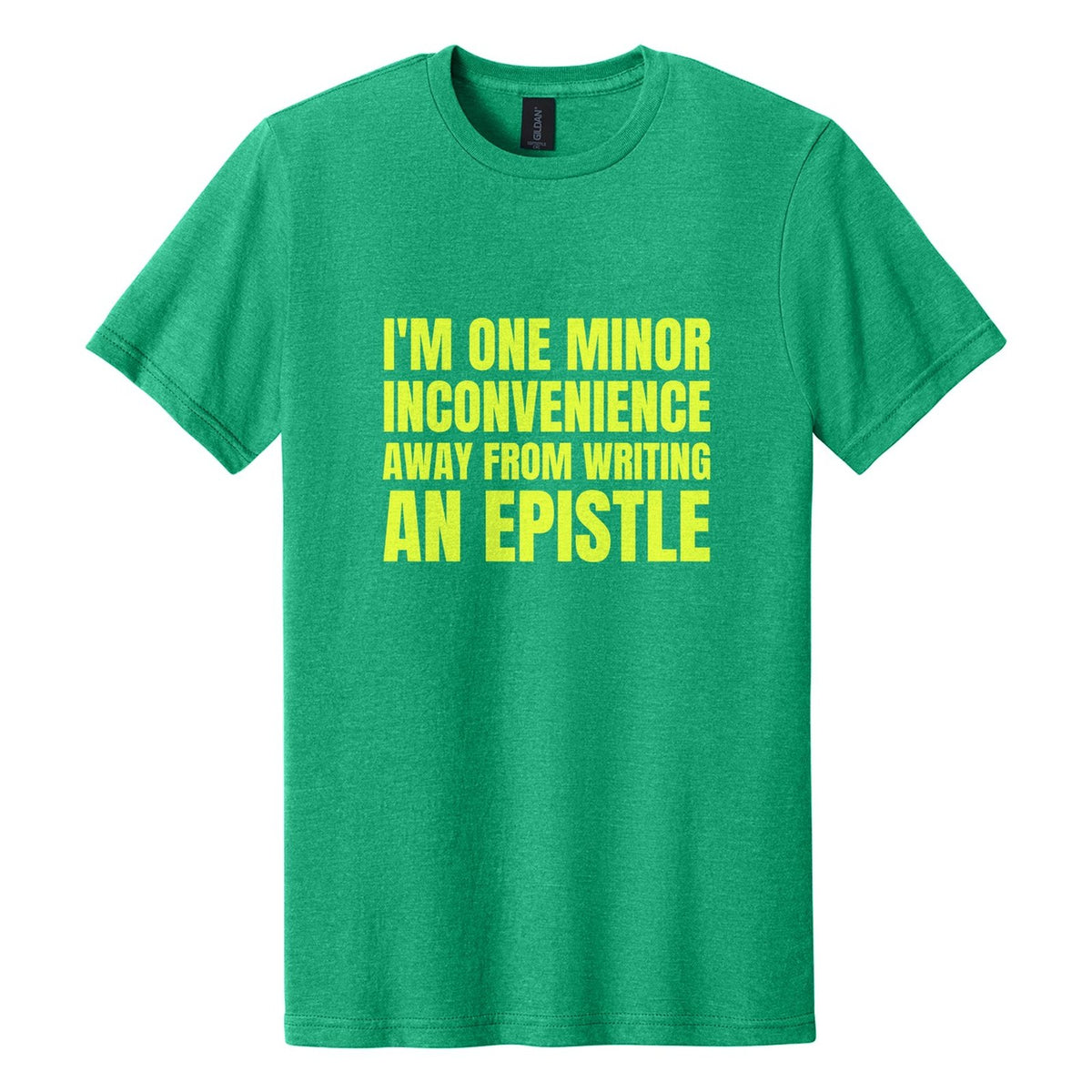 I'm One Minor Inconvenience Away from Writing an Epistle tee in Kelly Mist, Anton font, Neon Yellow ink