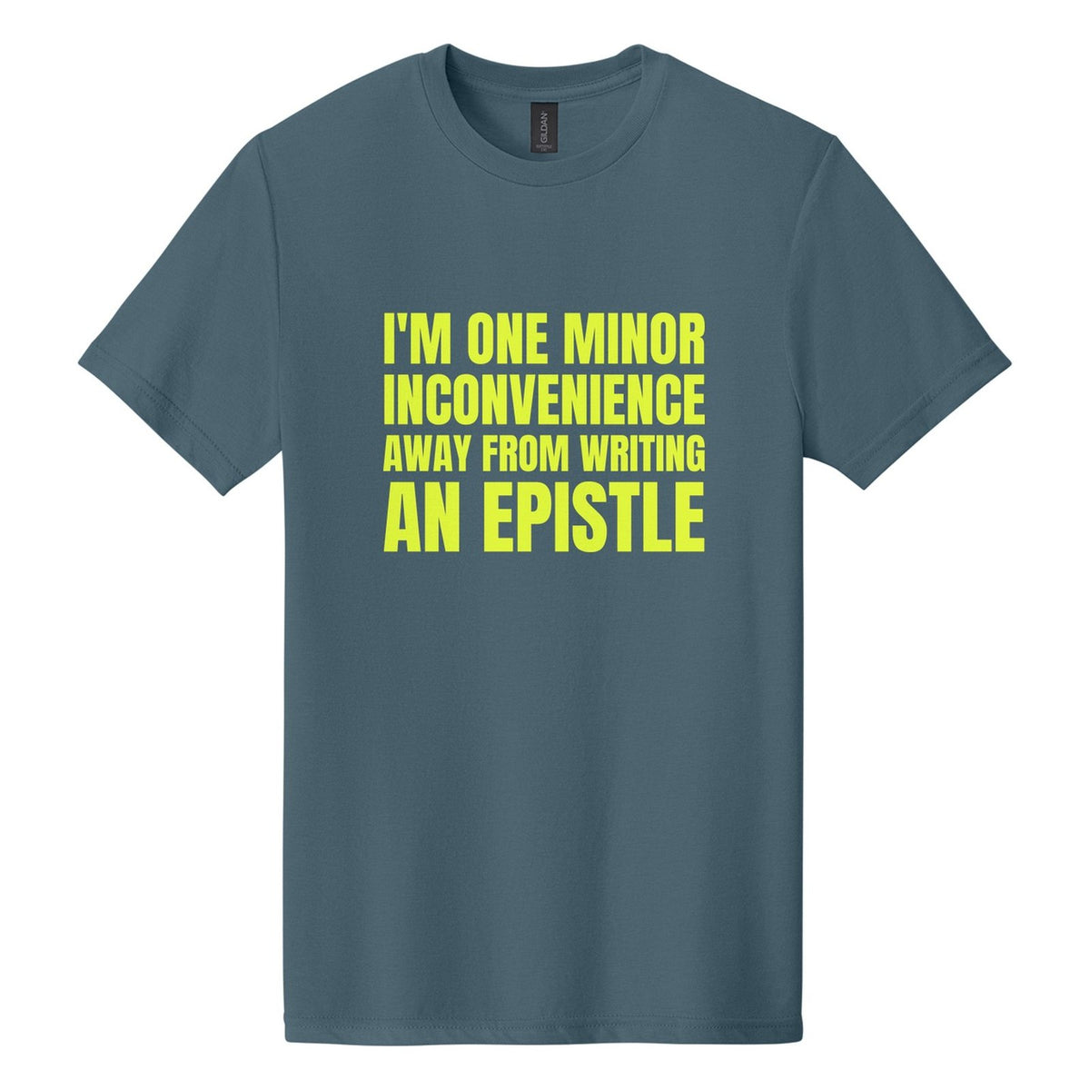 I'm One Minor Inconvenience Away from Writing an Epistle tee in Steel Blue, Anton font, Neon Yellow ink