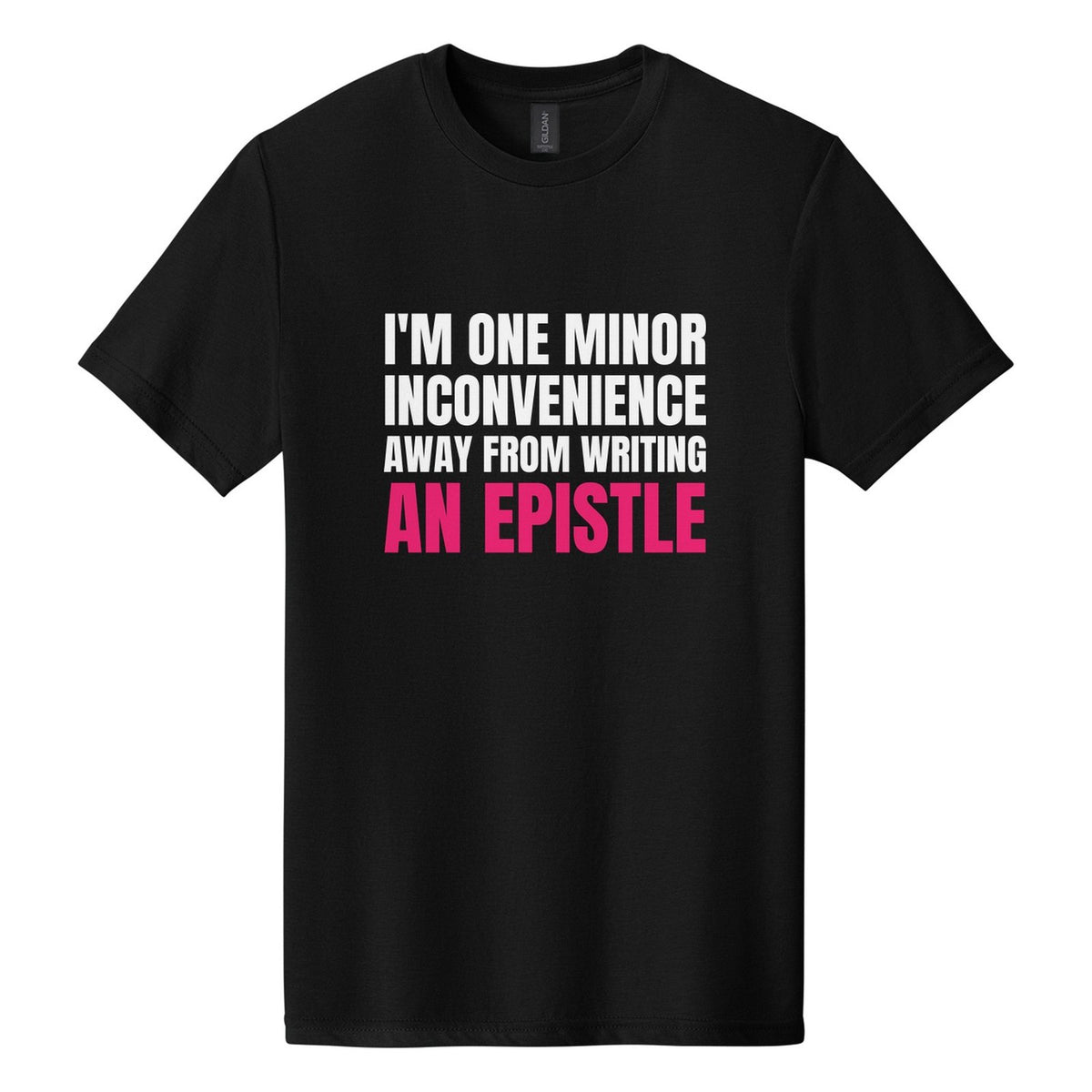 I'm One Minor Inconvenience Away from Writing an Epistle tee in Pitch Black, Anton font, White + Hot Pink ink
