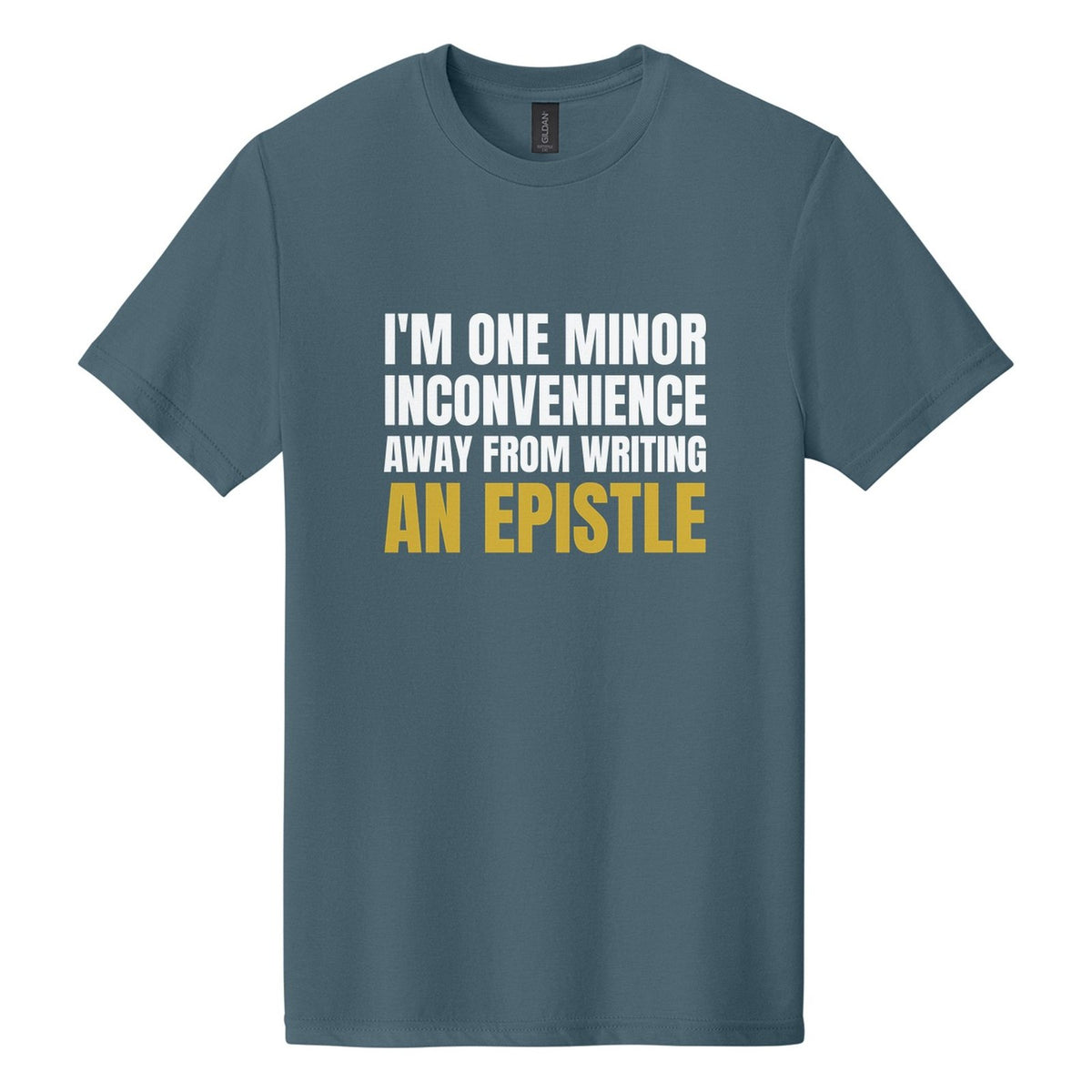 I'm One Minor Inconvenience Away from Writing an Epistle tee in Steel Blue, Anton font, White + Metallic Gold ink