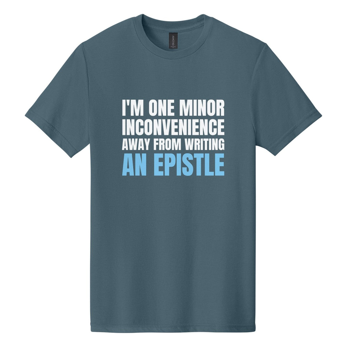 I'm One Minor Inconvenience Away from Writing an Epistle tee in Steel Blue, Anton font, White + Sky Blue ink