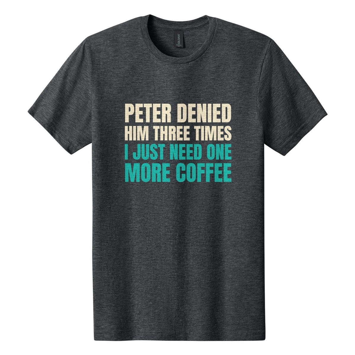 Peter Denied Him Three Times. I Just Need One More Coffee tee in Dark Heather, Anton font, Cream + Teal ink