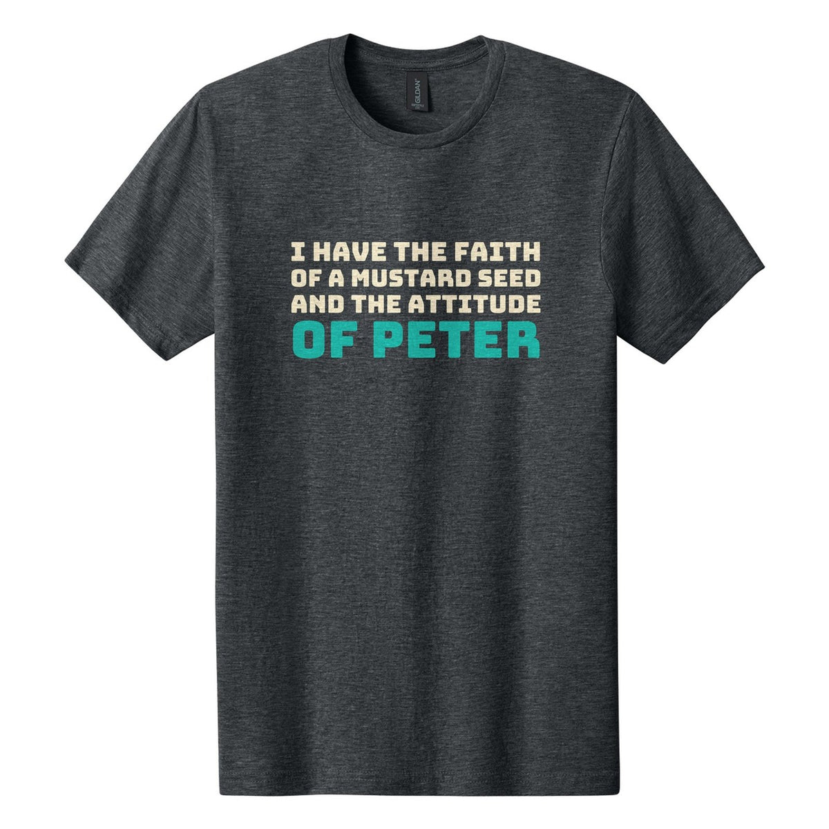 I Have the Faith of a Mustard Seed and the Attitude of Peter tee in Dark Heather, Bungee font, Cream + Teal ink
