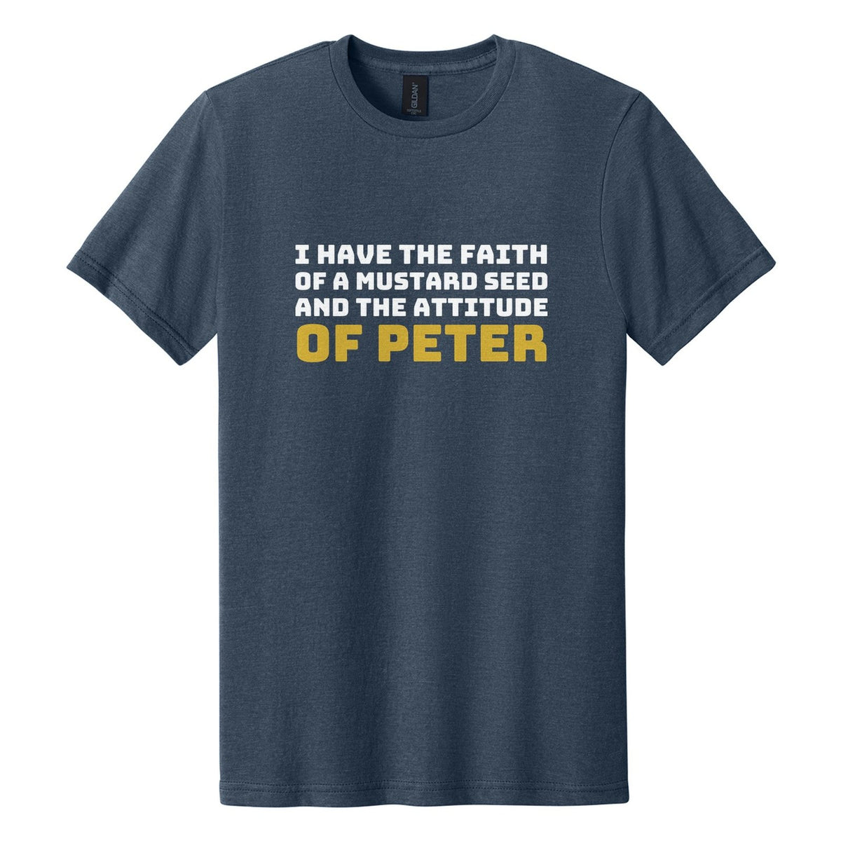 I Have the Faith of a Mustard Seed and the Attitude of Peter tee in Navy Mist, Bungee font, White + Metallic Gold ink