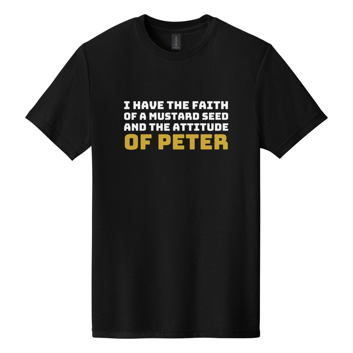 I Have the Faith of a Mustard Seed and the Attitude of Peter tee in Pitch Black, Bungee font, White + Metallic Gold ink
