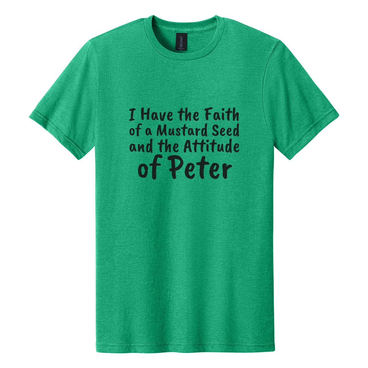 I Have the Faith of a Mustard Seed and the Attitude of Peter tee in Kelly Mist, Caveat Brush font, Black ink
